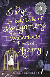 The Strange and Unlikely Tale of Montgomery, the Mysterious Bird of Mystery by Antony Elworthy